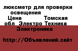  люксметр для проверки освещения testo-540 › Цена ­ 4 000 - Томская обл. Электро-Техника » Электроника   